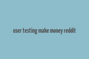 user testing make money reddit