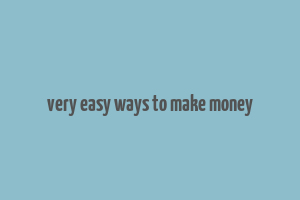 very easy ways to make money