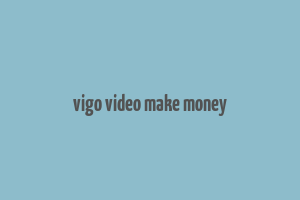 vigo video make money