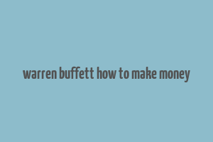 warren buffett how to make money