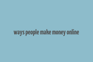 ways people make money online