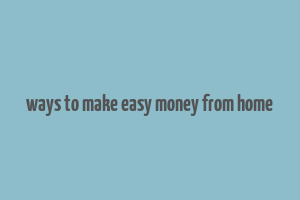 ways to make easy money from home