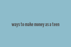 ways to make money as a teen