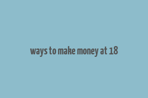 ways to make money at 18