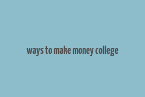 ways to make money college