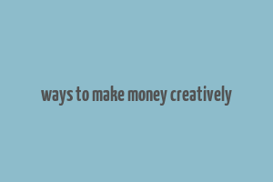 ways to make money creatively