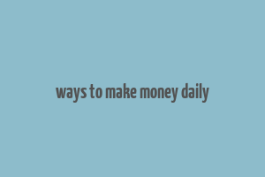 ways to make money daily