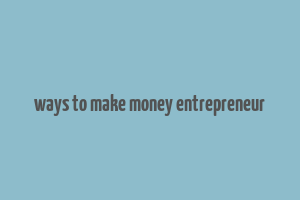 ways to make money entrepreneur