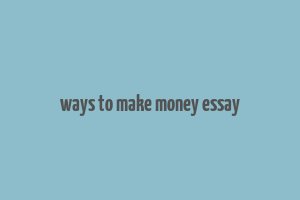 ways to make money essay