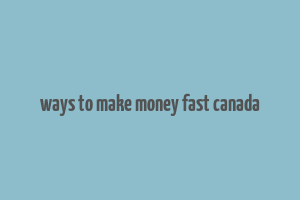 ways to make money fast canada