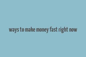 ways to make money fast right now