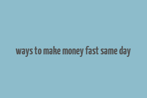 ways to make money fast same day