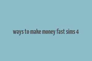 ways to make money fast sims 4