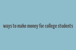 ways to make money for college students