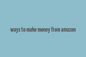 ways to make money from amazon