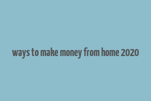 ways to make money from home 2020