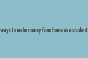 ways to make money from home as a student