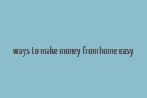 ways to make money from home easy