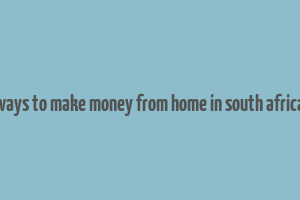 ways to make money from home in south africa