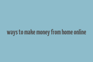 ways to make money from home online