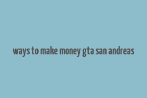 ways to make money gta san andreas