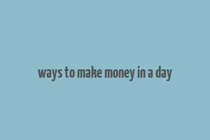 ways to make money in a day