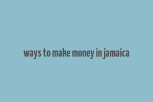 ways to make money in jamaica