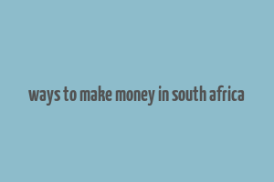 ways to make money in south africa