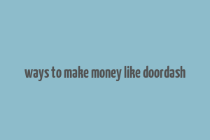 ways to make money like doordash