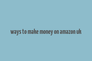 ways to make money on amazon uk