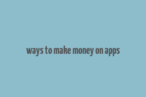 ways to make money on apps