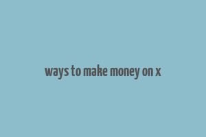 ways to make money on x