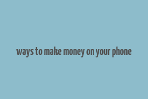 ways to make money on your phone