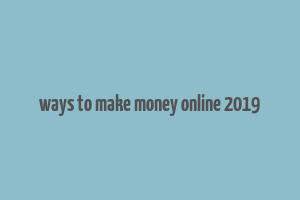 ways to make money online 2019