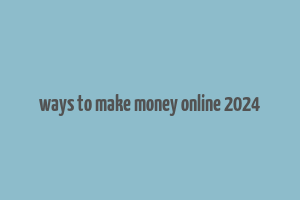 ways to make money online 2024