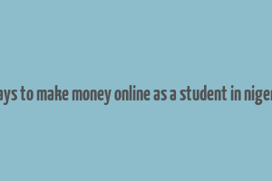 ways to make money online as a student in nigeria