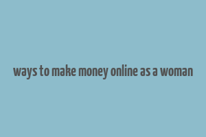 ways to make money online as a woman