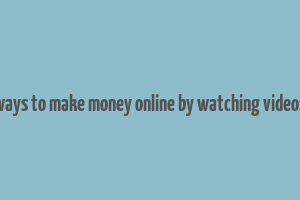 ways to make money online by watching videos