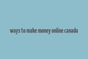 ways to make money online canada