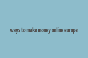 ways to make money online europe