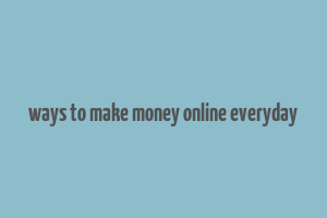 ways to make money online everyday