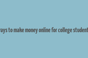 ways to make money online for college students