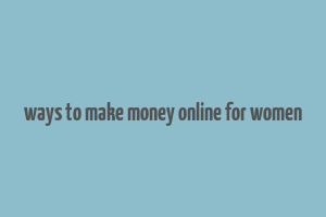 ways to make money online for women