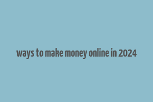 ways to make money online in 2024