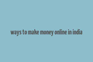 ways to make money online in india