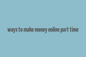 ways to make money online part time