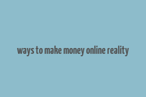 ways to make money online reality