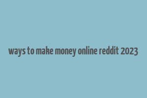 ways to make money online reddit 2023