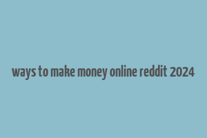 ways to make money online reddit 2024