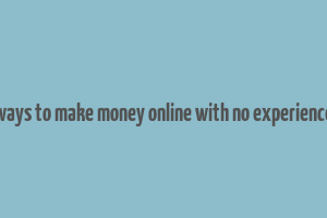 ways to make money online with no experience